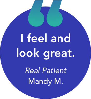 Quote that says: "I feel and look great." Real Patient, Mandy M.